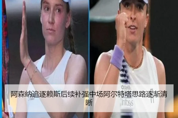 阿森纳追逐赖斯后续补强中场阿尔特塔思路逐渐清晰